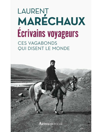 ECRIVAINS VOYAGEURS - CES VAGABONDS QUI DISENT LE MONDE