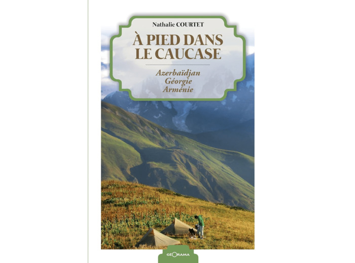 A PIED DANS LE CAUCASE AZERBAIDJAN GEORGIE ARMENIE