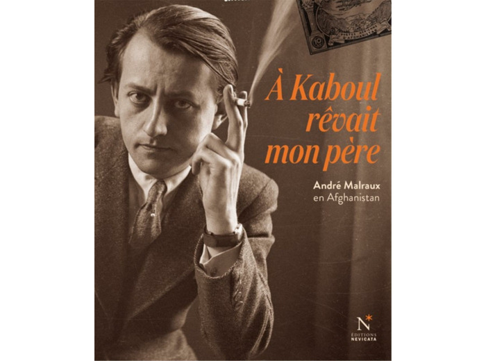 A KABOUL REVAIT MON PERE - ANDRE MALRAUX EN AFGHANISTAN