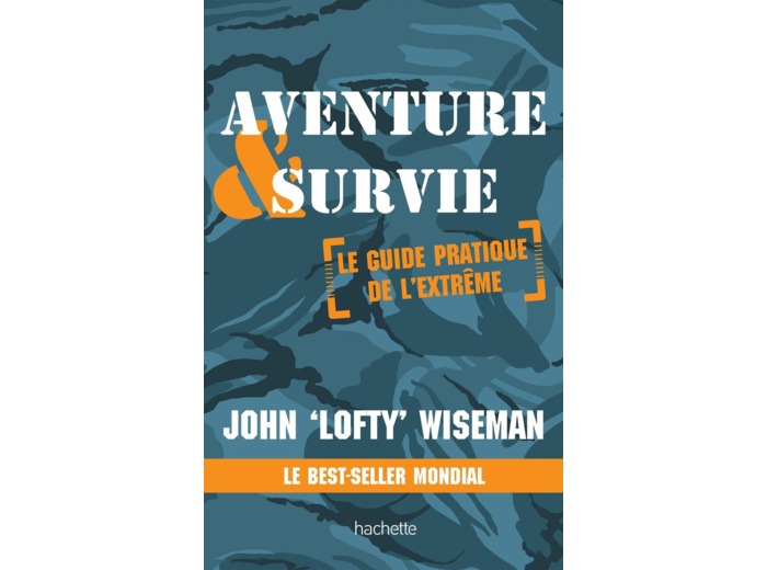 AVENTURE ET SURVIE - LE GUIDE PRATIQUE DE L'EXTREME