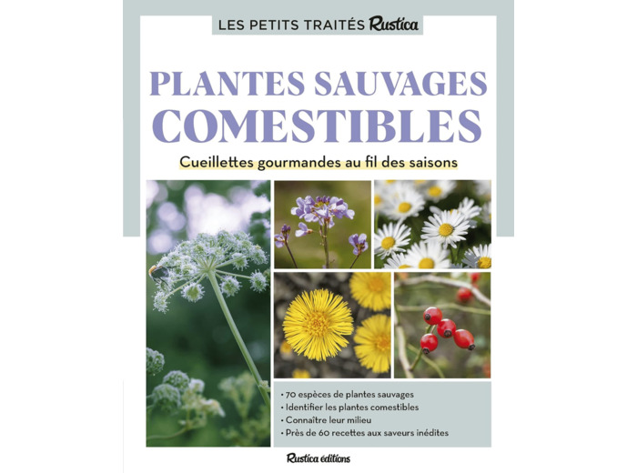 LE PETIT TRAITE RUSTICA DES PLANTES SAUVAGES COMESTIBLES - CUEILLETTES GOURMANDES AU FIL DES SAISONS