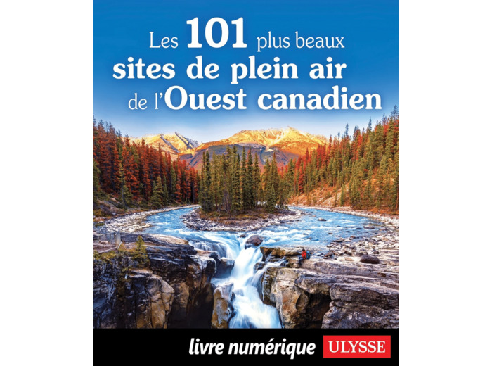 LES 101 PLUS BEAUX SITES DE PLEIN AIR DE L'OUEST CANADIEN