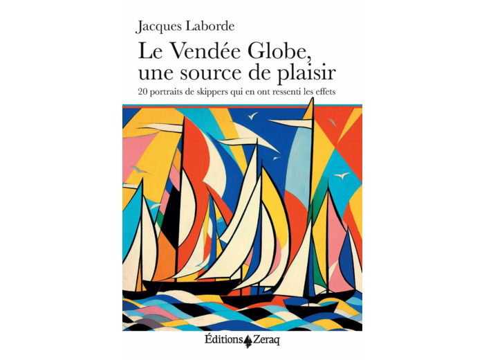 LE VENDEE GLOBE, UNE SOURCE DE PLAISIR - 20 PORTRAITS DE SKIPPERS QUI EN ONT RESSENTI LES EFFETS