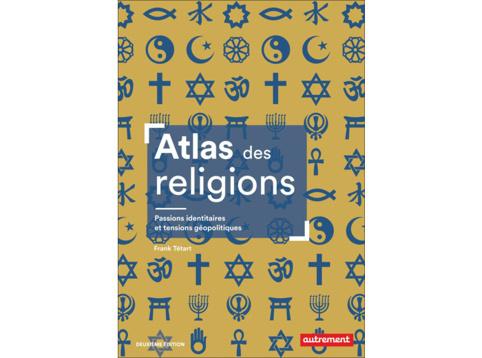 ATLAS DES RELIGIONS - PASSIONS IDENTITAIRES ET TENSIONS GEOPOLITIQUES