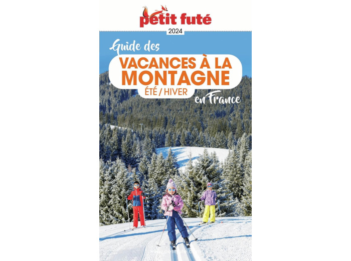GUIDE DES VACANCES A LA MONTAGNE EN FRANCE 2024 PETIT FUTE - ETE - HIVER