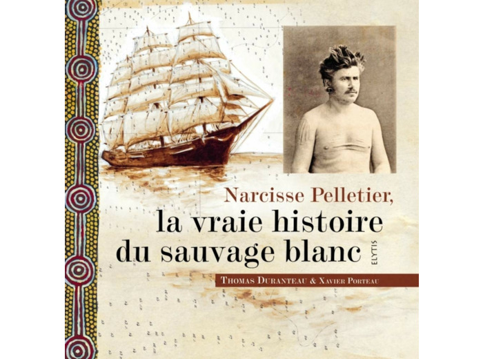 NARCISSE PELLETIER, LA VRAIE HISTOIRE DU SAUVAGE BLANC