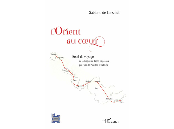 L'ORIENT AU COEUR - - DE LA TURQUIE AU JAPON EN PASSANT PAR L'IRAN, LE PAKISTAN ET LA CHINE