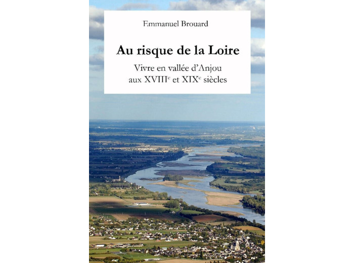 AU RISQUE DE LA LOIRE - VIVRE EN VALLEE D'ANJOU AUX XVIIIE ET XIXE SIECLES