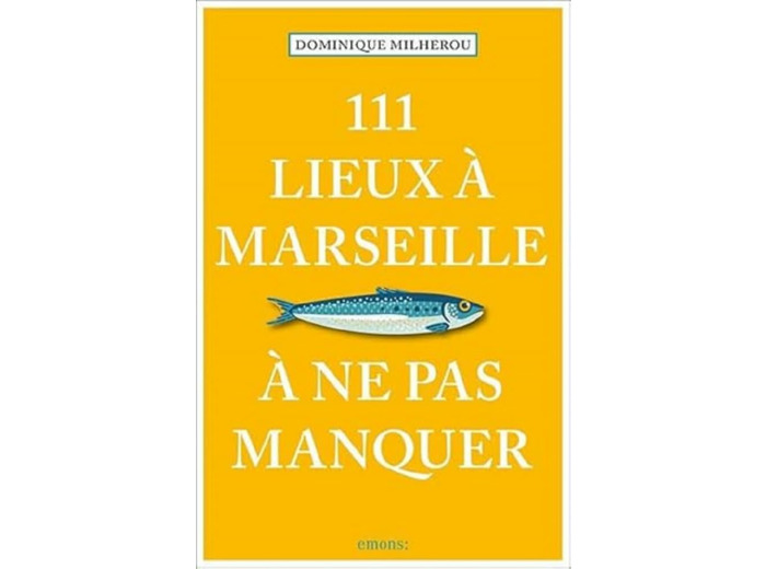 111 LIEUX A MARSEILLE A NE PAS MANQUER - EDITION 2023