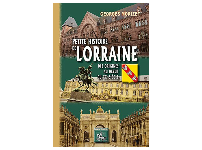 PETITE HISTOIRE DE LORRAINE (DES ORIGINES AU DEBUT DU XXE SIECLE)