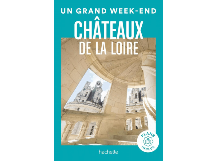 CHATEAUX DE LA LOIRE GUIDE UN GRAND WEEK-END