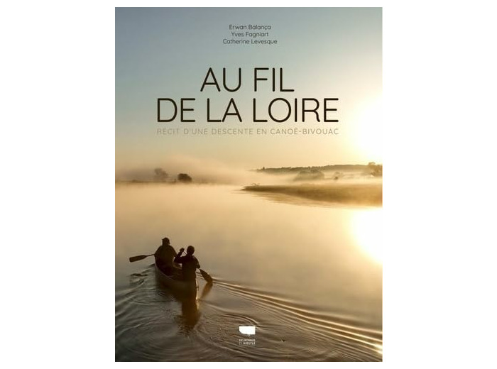 AU FIL DE LA LOIRE - RECIT D'UNE DESCENTE EN CANOE-BIVOUAC