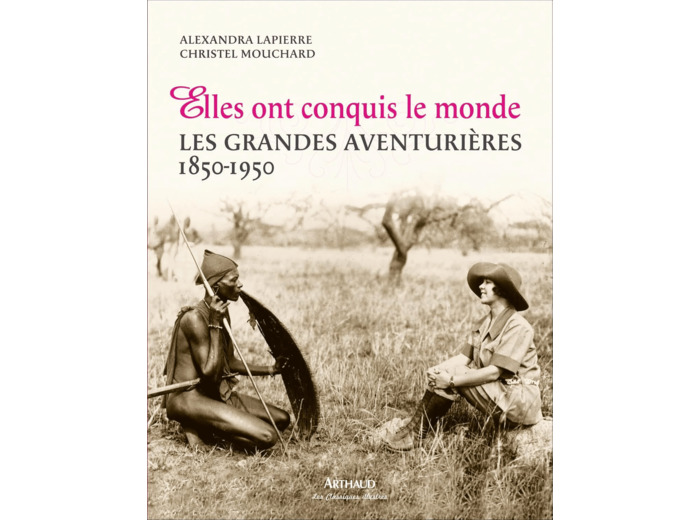 ELLES ONT CONQUIS LE MONDE - LES GRANDES AVENTURIERES, 1850-1950 - ILLUSTRATIONS, COULEUR