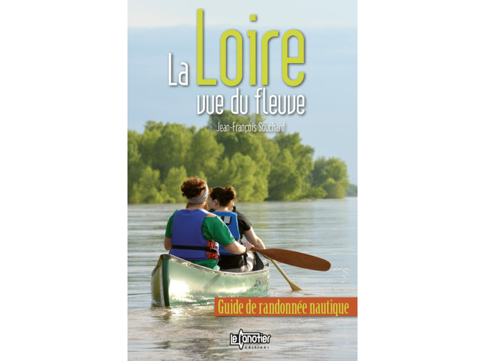 LA LOIRE VUE DU FLEUVE : GUIDE DE RANDONNEE NAUTIQUE