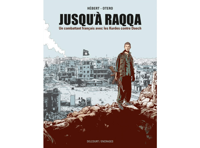 JUSQU'A RAQQA - ONE-SHOT - JUSQU'A RAQQA - UN COMBATTANT FRANCAIS AVEC LES KURDES CONTRE DAECH
