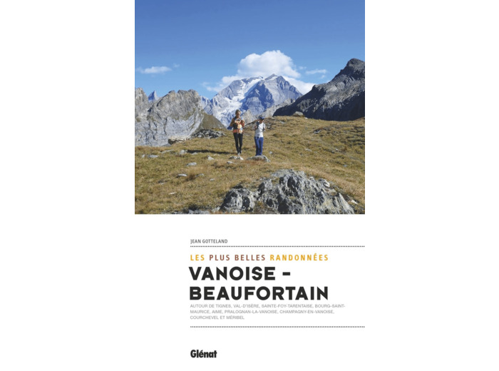 VANOISE-BEAUFORTAIN, LES PLUS BELLES RANDONNEES - AUTOUR DE AIME, LA PLAGNE, PEISEY, BOURG-SAINT-MAU