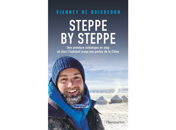 STEPPE BY STEPPE - UNE AVENTURE INITIATIQUE EN STOP ET CHEZ L'HABITANT JUSQU'AUX PORTES DE LA CHINE