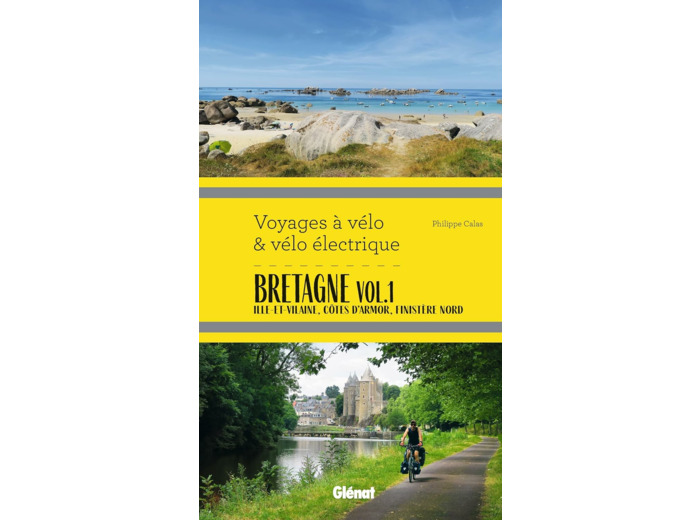BRETAGNE VOL.1 VOYAGES A VELO ET VELO ELECTRIQUE - ILLE-ET-VILAINE, COTES D'ARMOR, FINISTERE