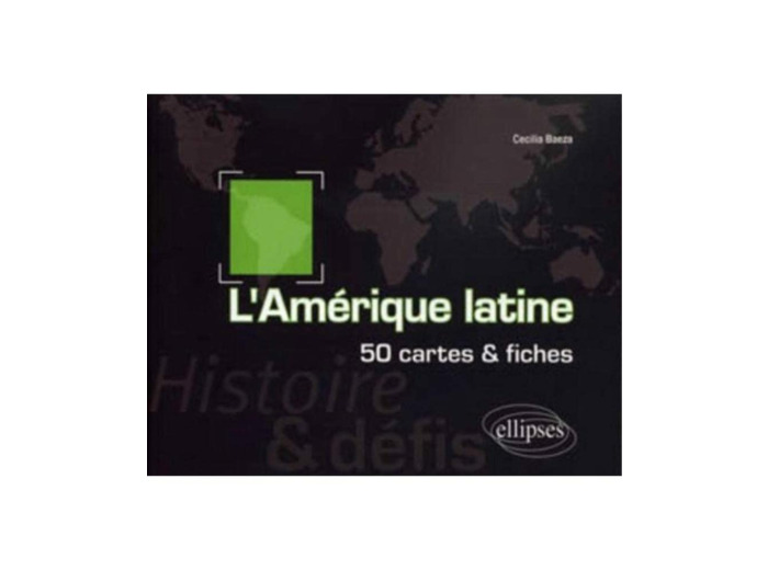 L'AMERIQUE LATINE. HISTOIRE ET DEFIS. 50 CARTES ET FICHES