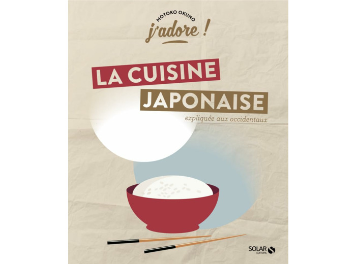 J'ADORE ! LA CUISINE JAPONAISE - EXPLIQUEE AUX OCCIDENTAUX