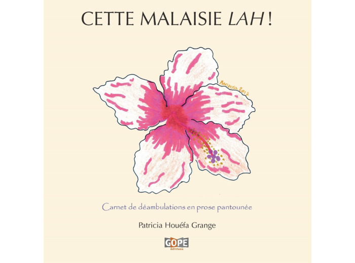 CETTE MALAISIE LAH ! - CARNET DE DEAMBULATIONS EN PROSE PANTOUNEE (ILLUSTRE)