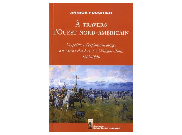 A TRAVERS L'OUEST NORD-AMERICAIN. L'EXPEDITION D'EXPLORATION DIRIGEE PAR LEWIS ET CLARK, 1803-1806