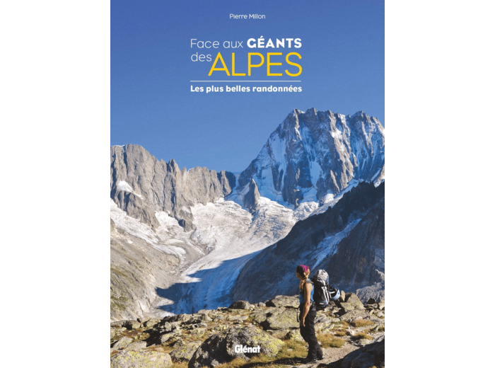 FACE AUX GEANTS DES ALPES - LES PLUS BELLES RANDONNEES