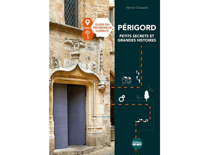 PERIGORD, PETITS SECRETS ET GRANDES HISTOIRES - LE GUIDE DU PROMENEUR CURIEUX