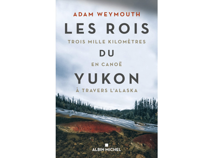 LES ROIS DU YUKON - TROIS MILLE KILOMETRES EN CANOE A TRAVERS L'ALASKA