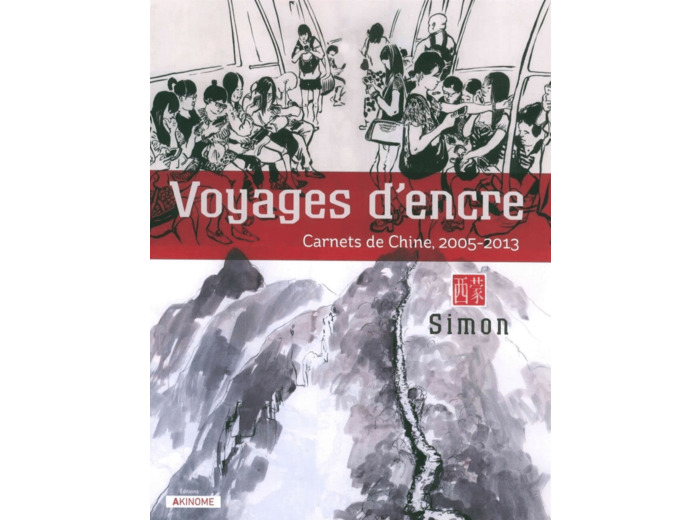 VOYAGES D'ENCRE - CARNETS DE CHINE (2005-2013)