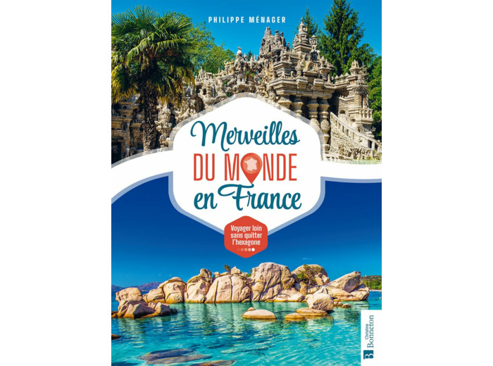 MERVEILLES DU MONDE EN FRANCE - VOYAGER LOIN SANS QUITTER L'HEXAGONE