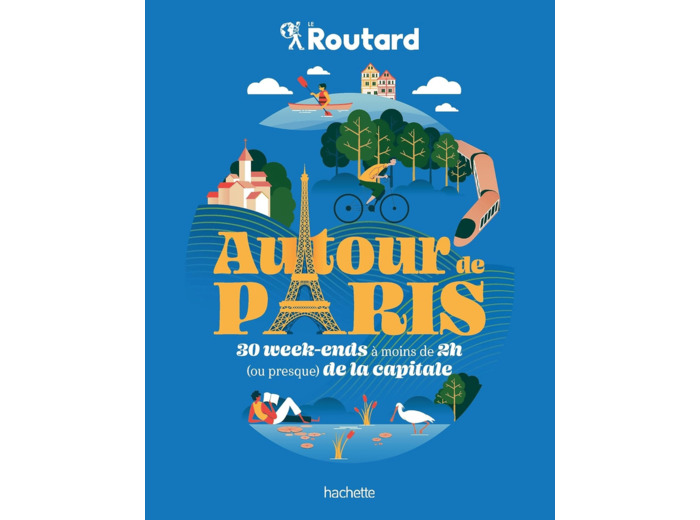 AUTOUR DE PARIS - 30 WEEK-ENDS A MOINS DE 2H (OU PREQUE) DE LA CAPITALE