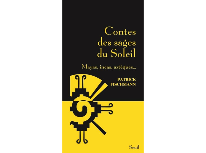 CONTES DES SAGES DU SOLEIL - MAYAS, INCAS, AZTEQUES...