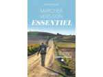 MARCHER VERS SON ESSENTIEL - VOYAGE INTERIEUR SUR LE CHEMIN DE COMPOSTELLE