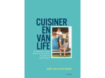 CUISINER EN VAN LIFE - DE DELICIEUSES RECETTES POUR LA VIE SUR LA ROUTE : DES PETITS AUX GRANDS ESPA