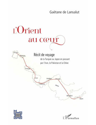 L'ORIENT AU COEUR - - DE LA TURQUIE AU JAPON EN PASSANT PAR L'IRAN, LE PAKISTAN ET LA CHINE