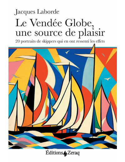 LE VENDEE GLOBE, UNE SOURCE DE PLAISIR - 20 PORTRAITS DE SKIPPERS QUI EN ONT RESSENTI LES EFFETS