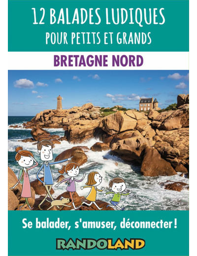 12 BALADES LUDIQUES POUR PETITS ET GRANDS - BRETAGNE NORD - SE BALADER, S'AMUSER, DECONNECTER !