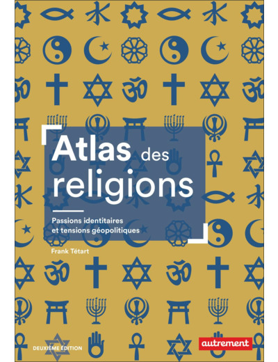 ATLAS DES RELIGIONS - PASSIONS IDENTITAIRES ET TENSIONS GEOPOLITIQUES