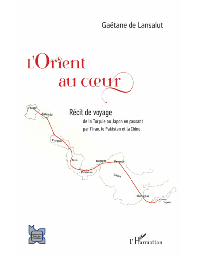 L'ORIENT AU COEUR - - DE LA TURQUIE AU JAPON EN PASSANT PAR L'IRAN, LE PAKISTAN ET LA CHINE