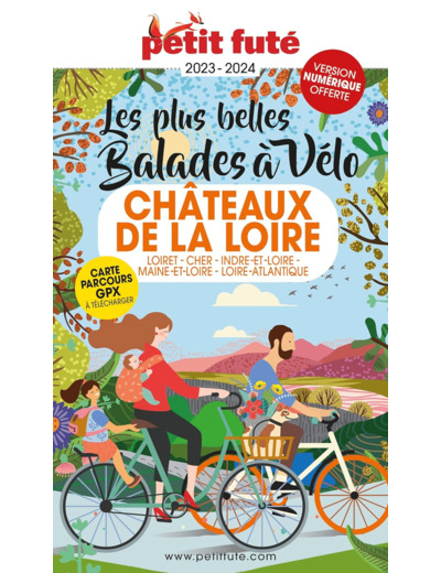 GUIDE BALADES A VELO CHATEAUX DE LA LOIRE 2023 PETIT FUTE: LOIRET - CHER - INDRE-ET-LOIRE - MAINE-ET