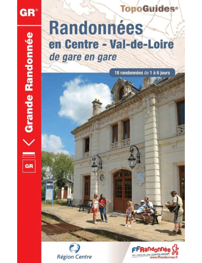 RANDONNEES EN CENTRE - VAL DE LOIRE DE GARE EN GARE - 18 ESCAPADES DE 1 A 6 JOURS AU DEPART DES GARE