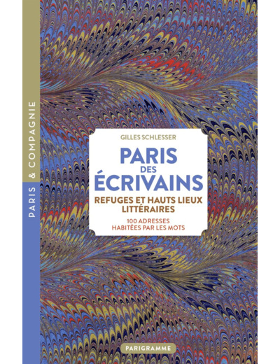 PARIS DES ECRIVAINS, REFUGES ET HAUT LIEUX LITTERAIRES - 100 ADRESSES HABITEES PAR LES MOTS