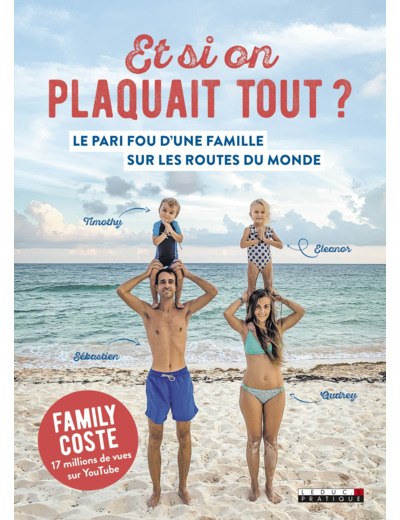 ET SI ON PLAQUAIT TOUT ? - LE PARI FOU D'UNE FAMILLE SUR LES ROUTES DU MONDE