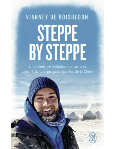 STEPPE BY STEPPE - UNE AVENTURE INITIATIQUE EN STOP ET CHEZ L'HABITANT JUSQU'AUX PORTES DE LA CHINE