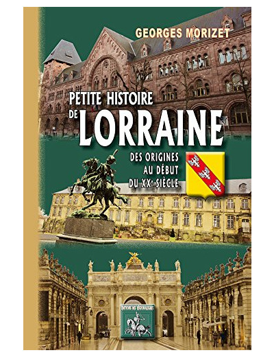 PETITE HISTOIRE DE LORRAINE (DES ORIGINES AU DEBUT DU XXE SIECLE)