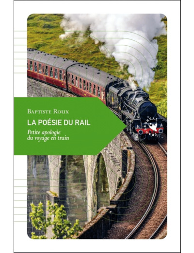 LA POESIE DU RAIL - PETITE APOLOGIE DU VOYAGE EN TRAIN