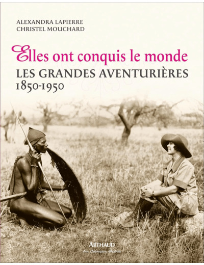 ELLES ONT CONQUIS LE MONDE - LES GRANDES AVENTURIERES, 1850-1950 - ILLUSTRATIONS, COULEUR