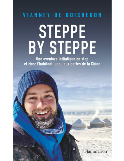 STEPPE BY STEPPE - UNE AVENTURE INITIATIQUE EN STOP ET CHEZ L'HABITANT JUSQU'AUX PORTES DE LA CHINE