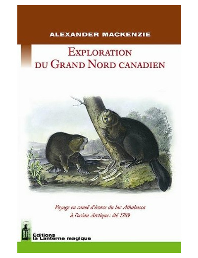 EXPLORATION DU GRAND NORD CANADIEN. VOYAGE EN CANOE D'ECORCE DU LAC ATHABASCA A L'OCEAN ARCTIQUE